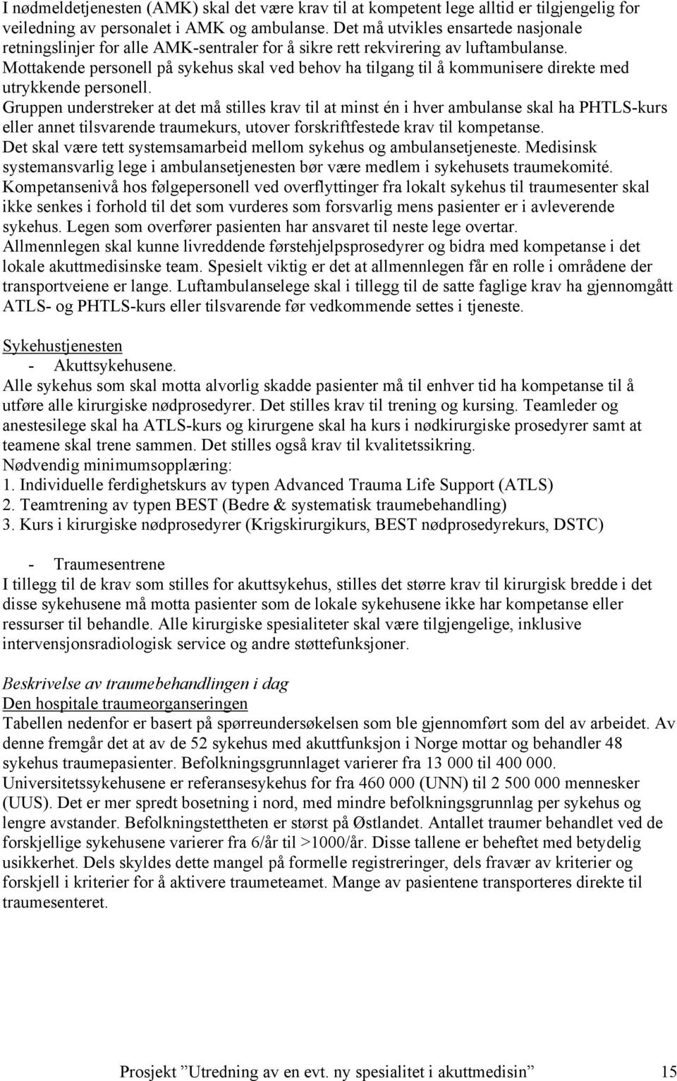 Mottakende personell på sykehus skal ved behov ha tilgang til å kommunisere direkte med utrykkende personell.