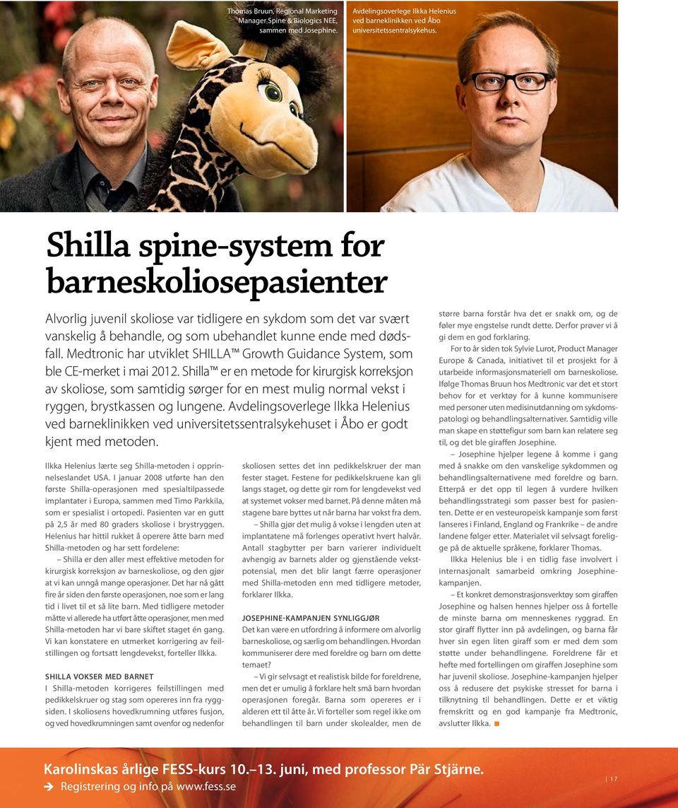 Medtronic har utviklet SHILLA Growth Guidance System, som ble CE-merket i mai 2012.