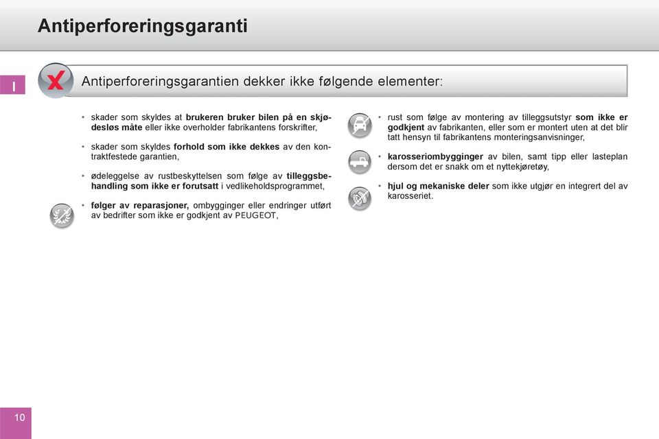 reparasjoner, ombygginger eller endringer utført av bedrifter som ikke er godkjent av PEUGEOT, rust som følge av montering av tilleggsutstyr som ikke er godkjent av fabrikanten, eller som er montert