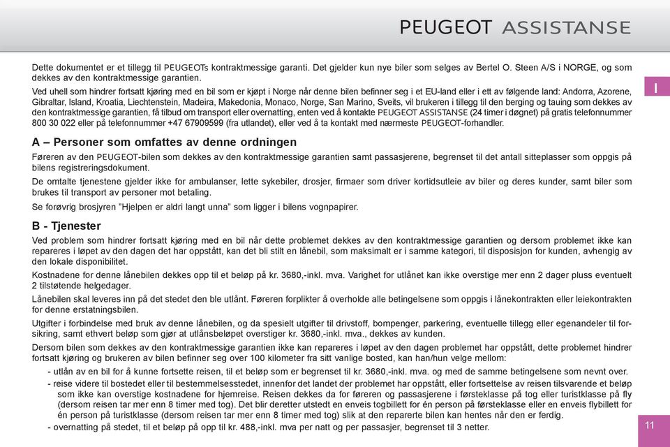Ved uhell som hindrer fortsatt kjøring med en bil som er kjøpt i Norge når denne bilen befinner seg i et EU-land eller i ett av følgende land: Andorra, Azorene, Gibraltar, Island, Kroatia,