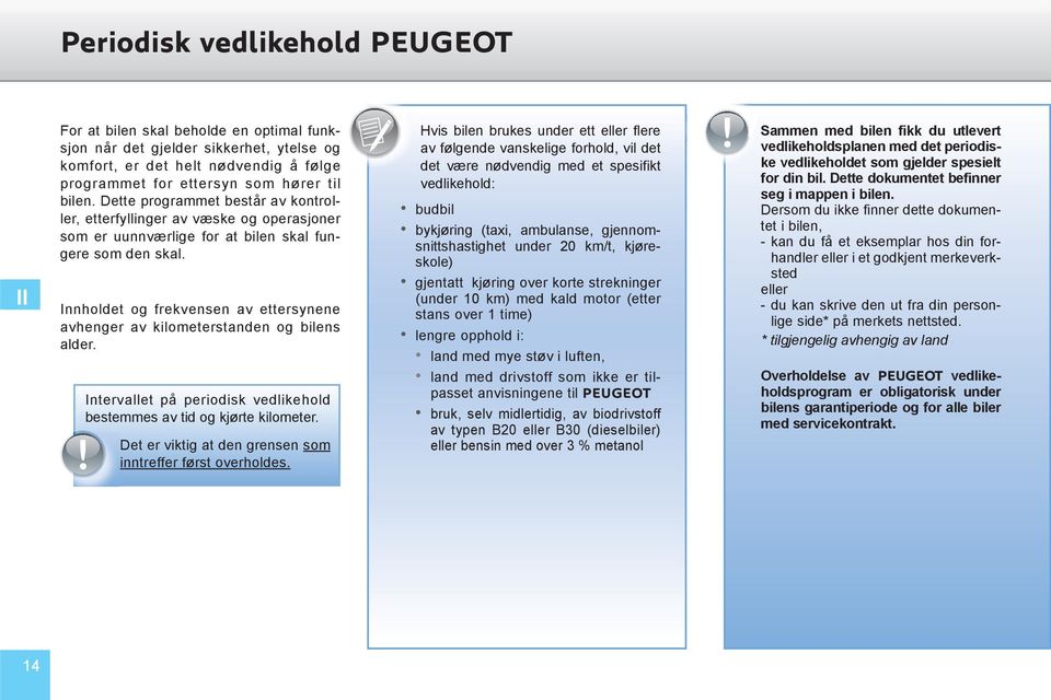 Innholdet og frekvensen av ettersynene avhenger av kilometerstanden og bilens alder. Intervallet på periodisk vedlikehold bestemmes av tid og kjørte kilometer.