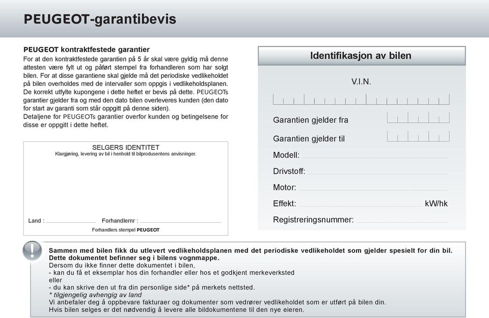 De korrekt utfylte kupongene i dette heftet er bevis på dette. PEUGEOTs garantier gjelder fra og med den dato bilen overleveres kunden (den dato for start av garanti som står oppgitt på denne siden).