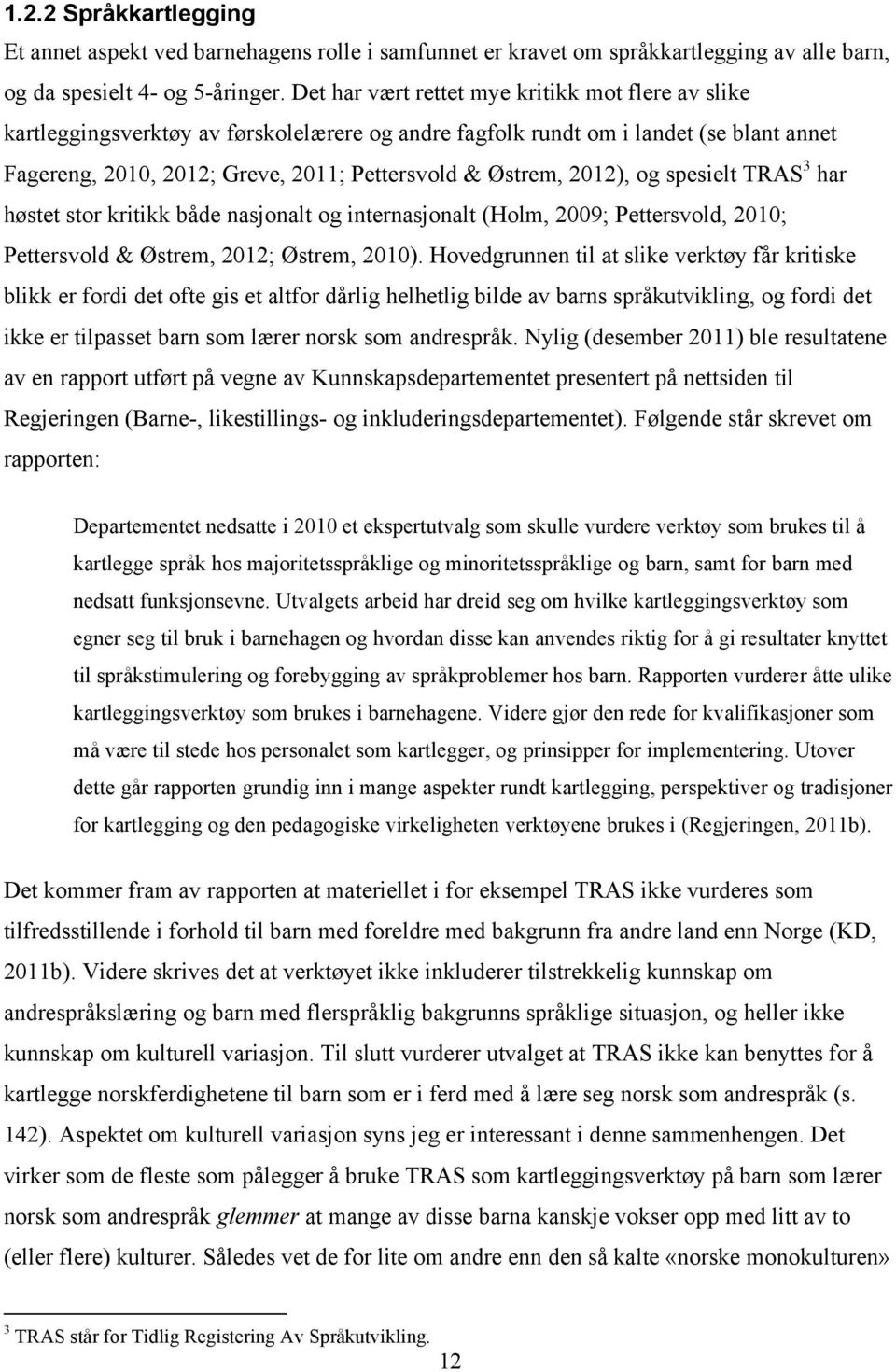 2012), og spesielt TRAS 3 har høstet stor kritikk både nasjonalt og internasjonalt (Holm, 2009; Pettersvold, 2010; Pettersvold & Østrem, 2012; Østrem, 2010).