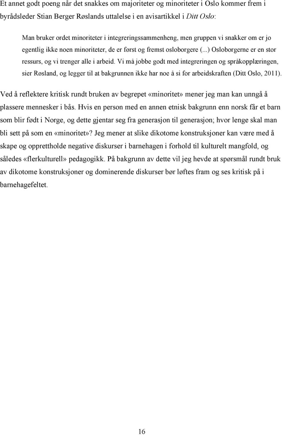 Vi må jobbe godt med integreringen og språkopplæringen, sier Røsland, og legger til at bakgrunnen ikke har noe å si for arbeidskraften (Ditt Oslo, 2011).