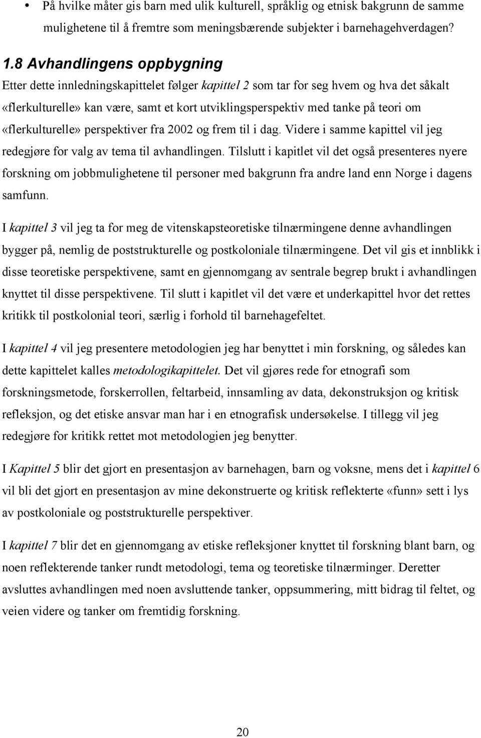 om «flerkulturelle» perspektiver fra 2002 og frem til i dag. Videre i samme kapittel vil jeg redegjøre for valg av tema til avhandlingen.