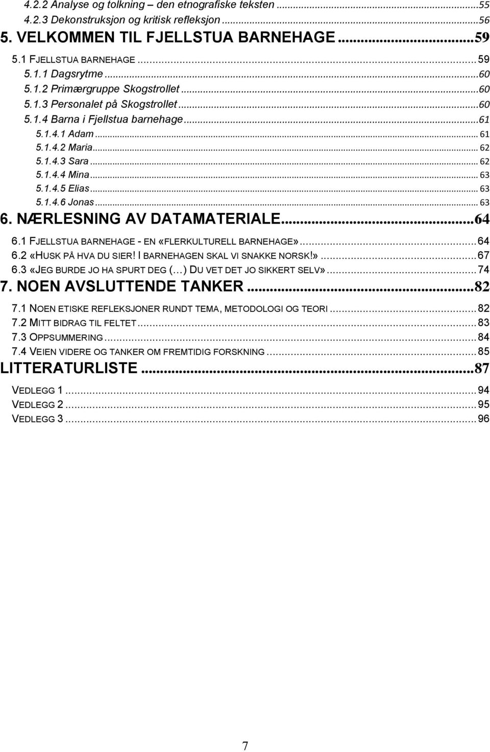 NÆRLESNING AV DATAMATERIALE...64 6.1 FJELLSTUA BARNEHAGE - EN «FLERKULTURELL BARNEHAGE»...64 6.2 «HUSK PÅ HVA DU SIER! I BARNEHAGEN SKAL VI SNAKKE NORSK!»...67 6.