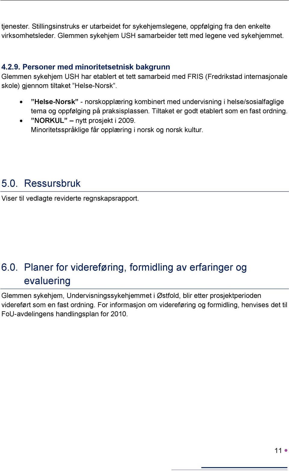 Helse-Norsk - norskopplæring kombinert med undervisning i helse/sosialfaglige tema og oppfølging på praksisplassen. Tiltaket er godt etablert som en fast ordning. NORKUL nytt prosjekt i 2009.