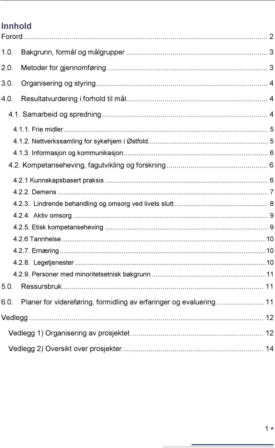 .. 6 4.2.2. Demens... 7 4.2.3. Lindrende behandling og omsorg ved livets slutt... 8 4.2.4. Aktiv omsorg... 9 4.2.5. Etisk kompetanseheving... 9 4.2.6 Tannhelse...10 4.2.7. Ernæring...10 4.2.8. Legetjenester.