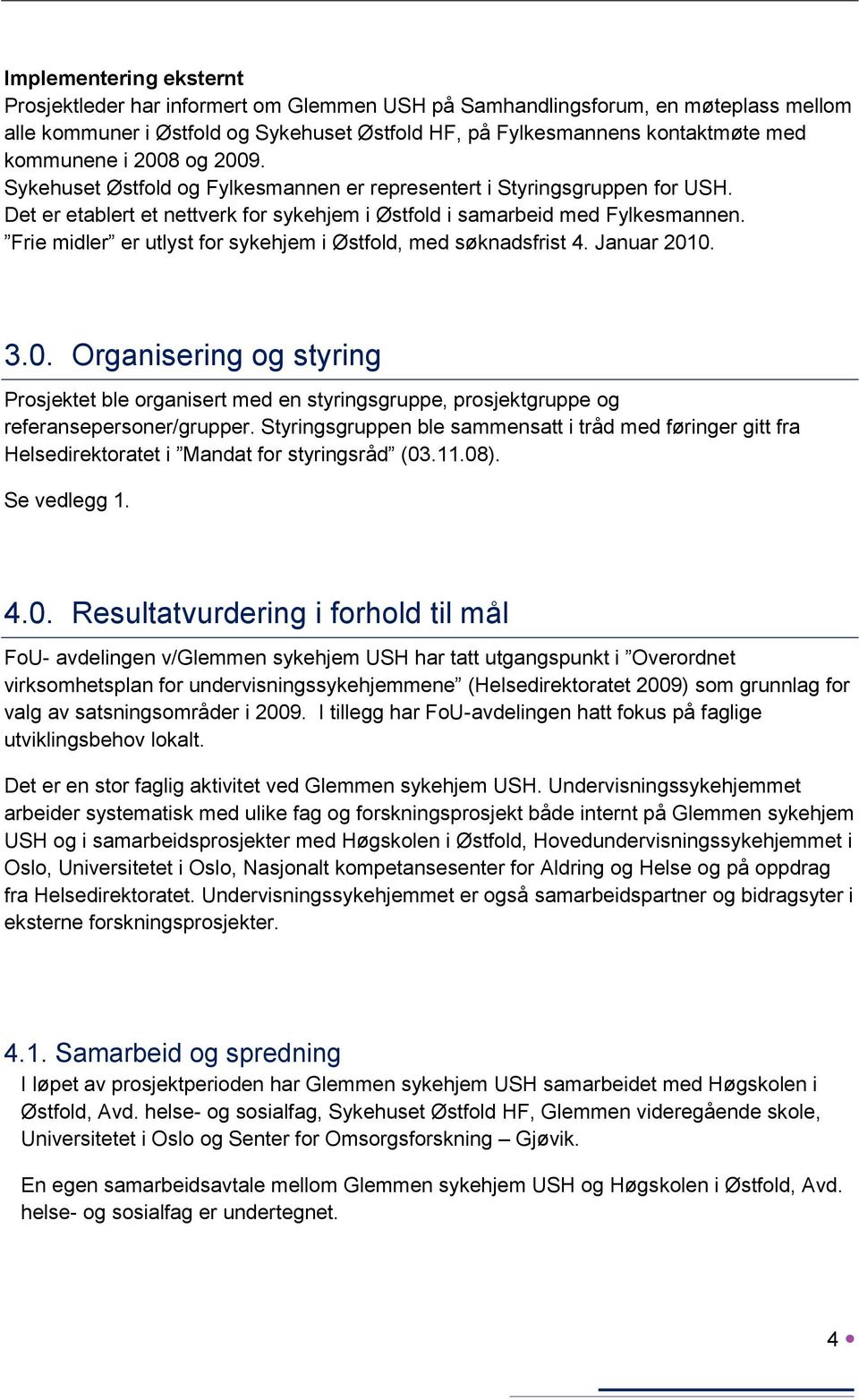 Frie midler er utlyst for sykehjem i Østfold, med søknadsfrist 4. Januar 2010. 3.0. Organisering og styring Prosjektet ble organisert med en styringsgruppe, prosjektgruppe og referansepersoner/grupper.