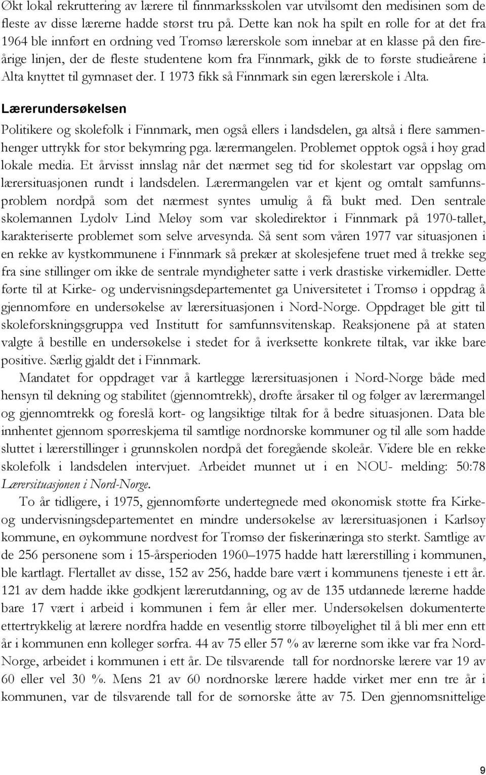 to første studieårene i Alta knyttet til gymnaset der. I 1973 fikk så Finnmark sin egen lærerskole i Alta.