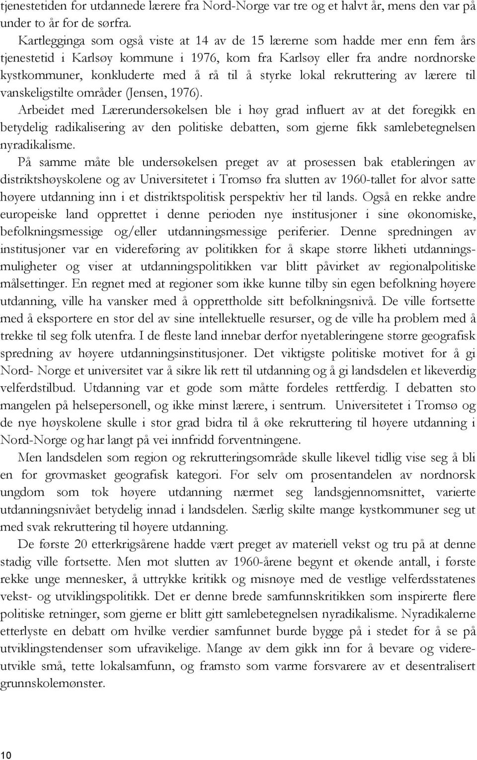 styrke lokal rekruttering av lærere til vanskeligstilte områder (Jensen, 1976).