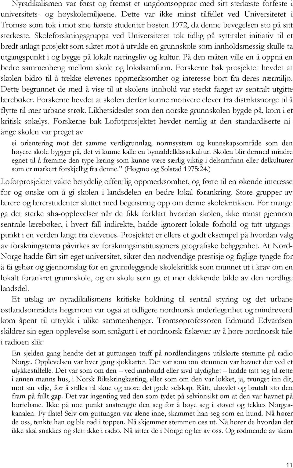 Skoleforskningsgruppa ved Universitetet tok tidlig på syttitalet initiativ til et bredt anlagt prosjekt som siktet mot å utvikle en grunnskole som innholdsmessig skulle ta utgangspunkt i og bygge på