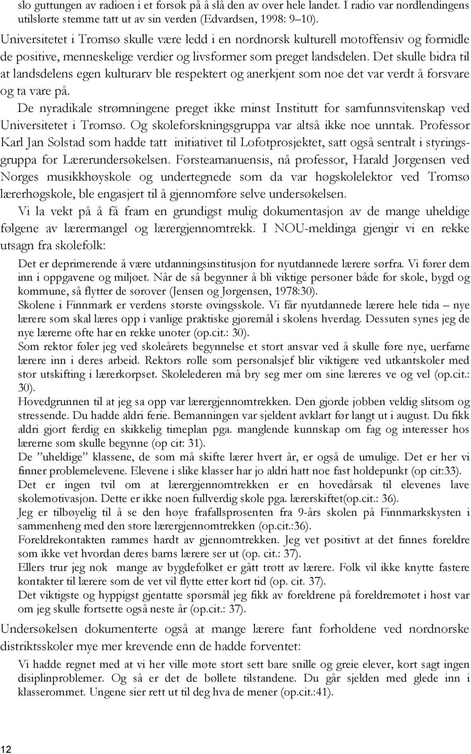 Det skulle bidra til at landsdelens egen kulturarv ble respektert og anerkjent som noe det var verdt å forsvare og ta vare på.