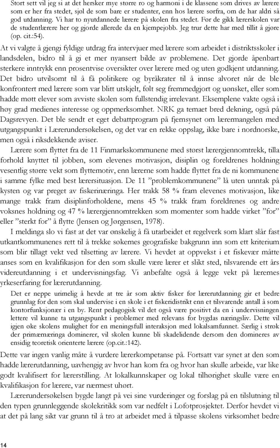 At vi valgte å gjengi fyldige utdrag fra intervjuer med lærere som arbeidet i distriktsskoler i landsdelen, bidro til å gi et mer nyansert bilde av problemene.