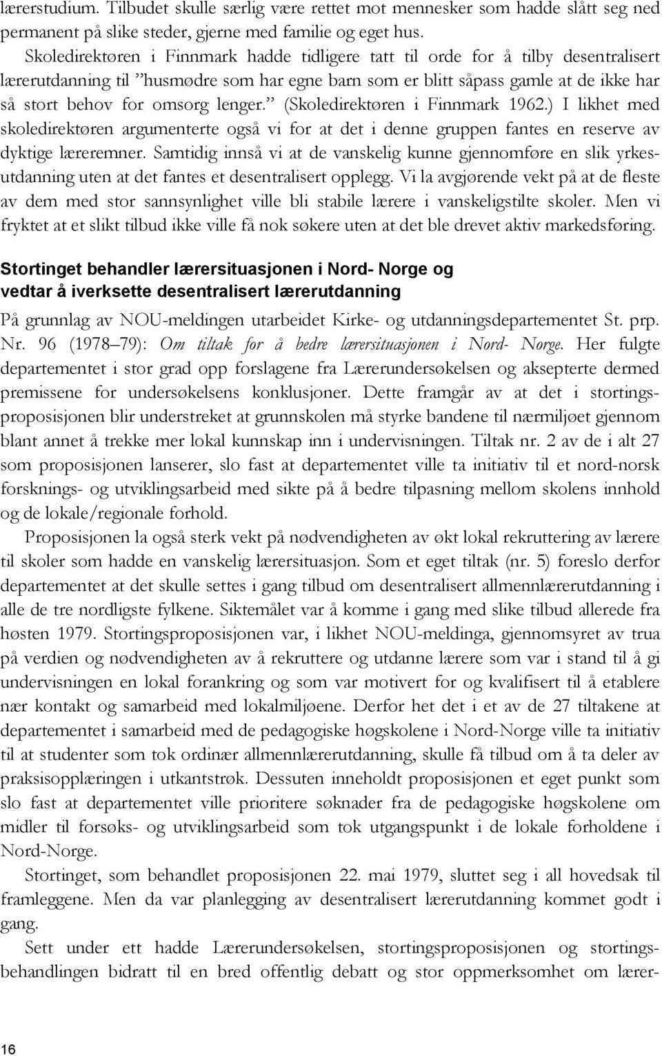 lenger. (Skoledirektøren i Finnmark 1962.) I likhet med skoledirektøren argumenterte også vi for at det i denne gruppen fantes en reserve av dyktige læreremner.