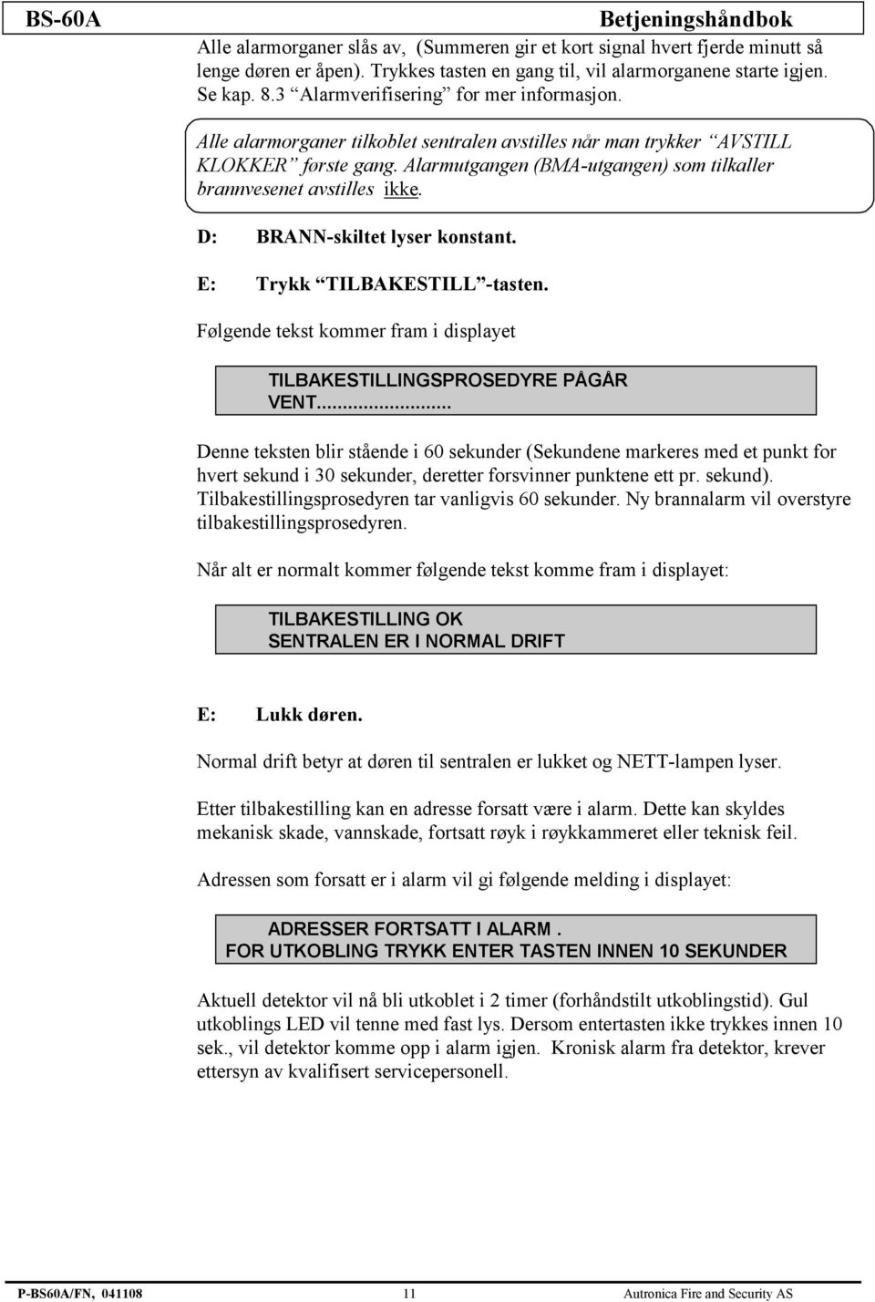 Alarmutgangen (BMA-utgangen) som tilkaller brannvesenet avstilles ikke. D: BRANN-skiltet lyser konstant. E: Trykk TILBAKESTILL -tasten.