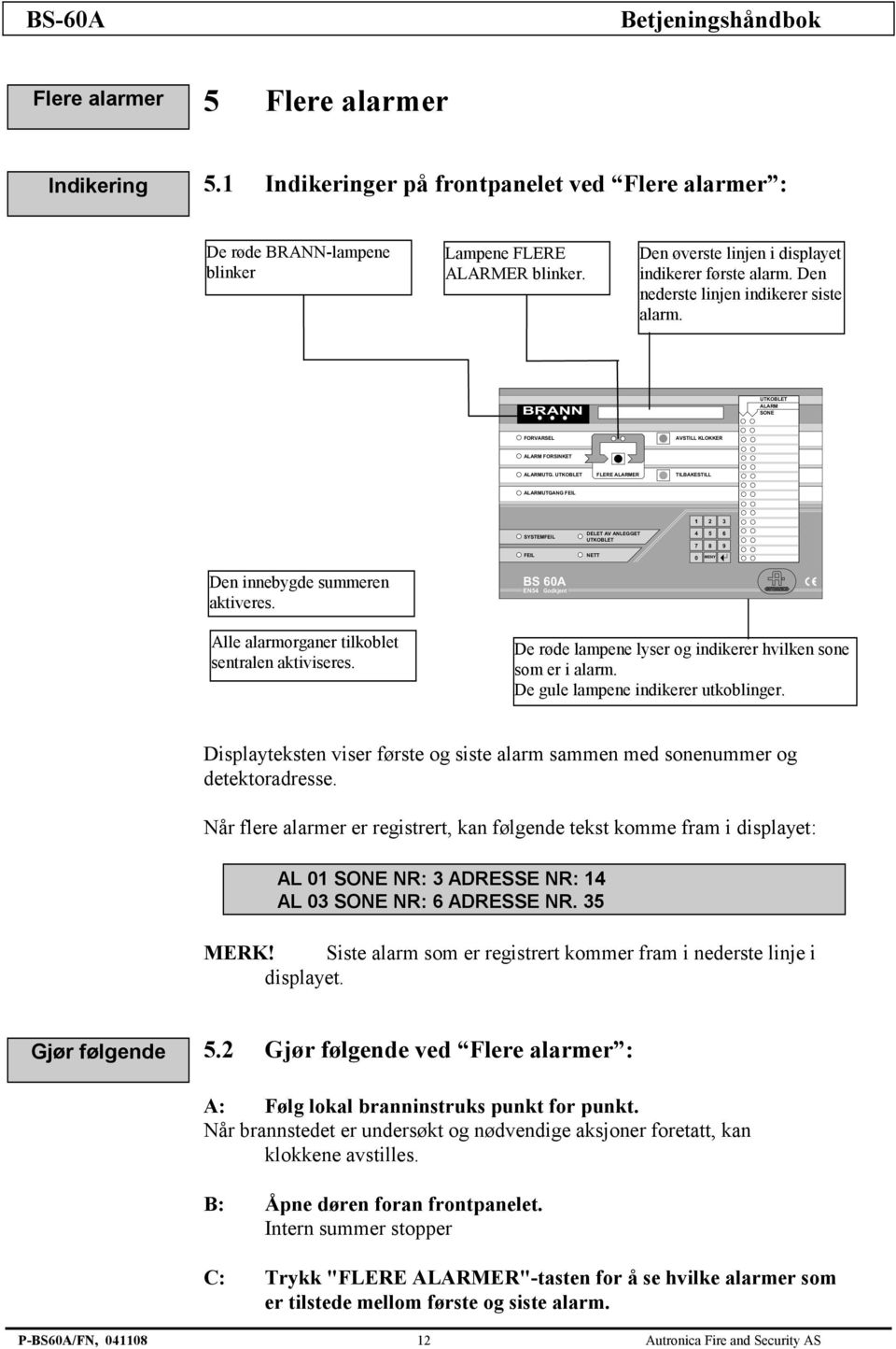 UTKOBLET FLERE ALARMER TILBAKESTILL ALARMUTGANG FEIL SYSTEMFEIL FEIL DELET AV ANLEGGET UTKOBLET NETT 1 2 3 4 5 6 7 8 9 0 MENY Den innebygde summeren aktiveres.