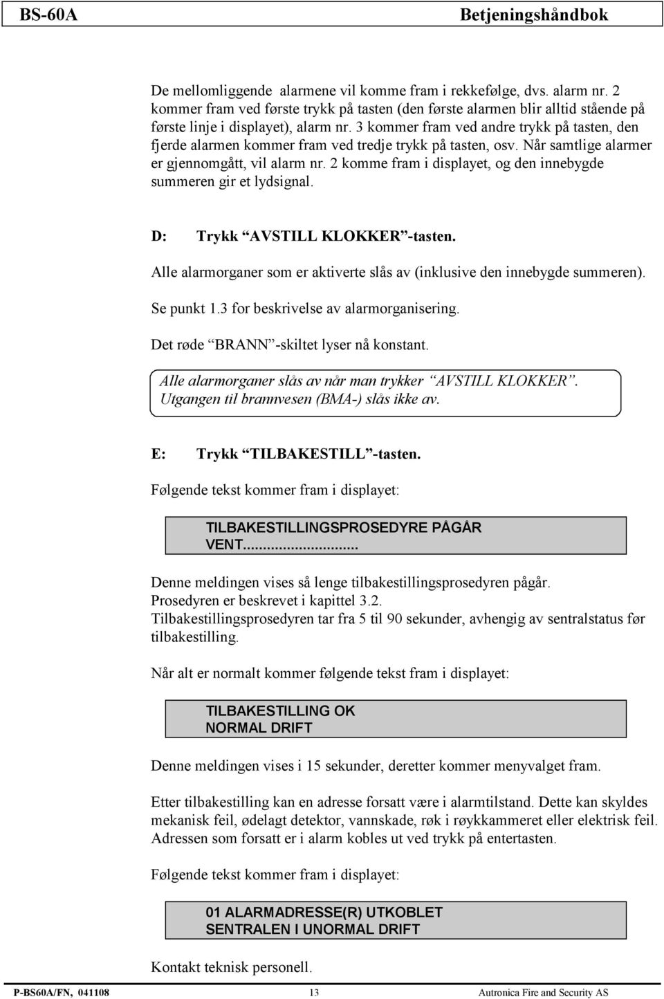 2 komme fram i displayet, og den innebygde summeren gir et lydsignal. D: Trykk AVSTILL KLOKKER -tasten. Alle alarmorganer som er aktiverte slås av (inklusive den innebygde summeren). Se punkt 1.