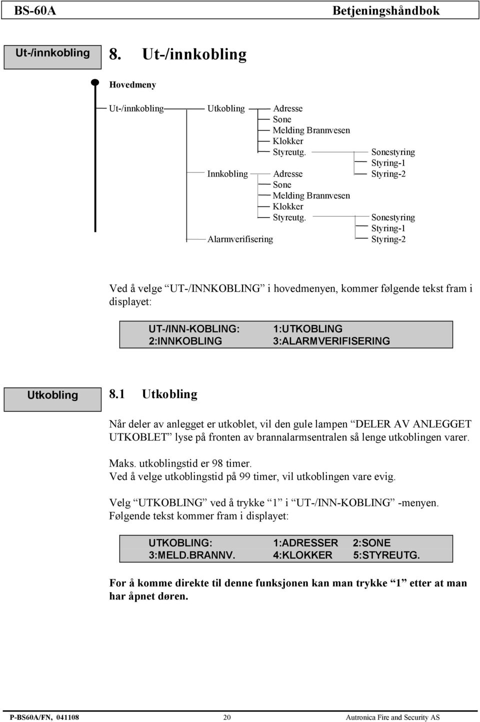 Sonestyring Styring-1 Styring-2 Ved å velge UT-/INNKOBLING i hovedmenyen, kommer følgende tekst fram i displayet: UT-/INN-KOBLING: 2:INNKOBLING 1:UTKOBLING 3:ALARMVERIFISERING Utkobling 8.