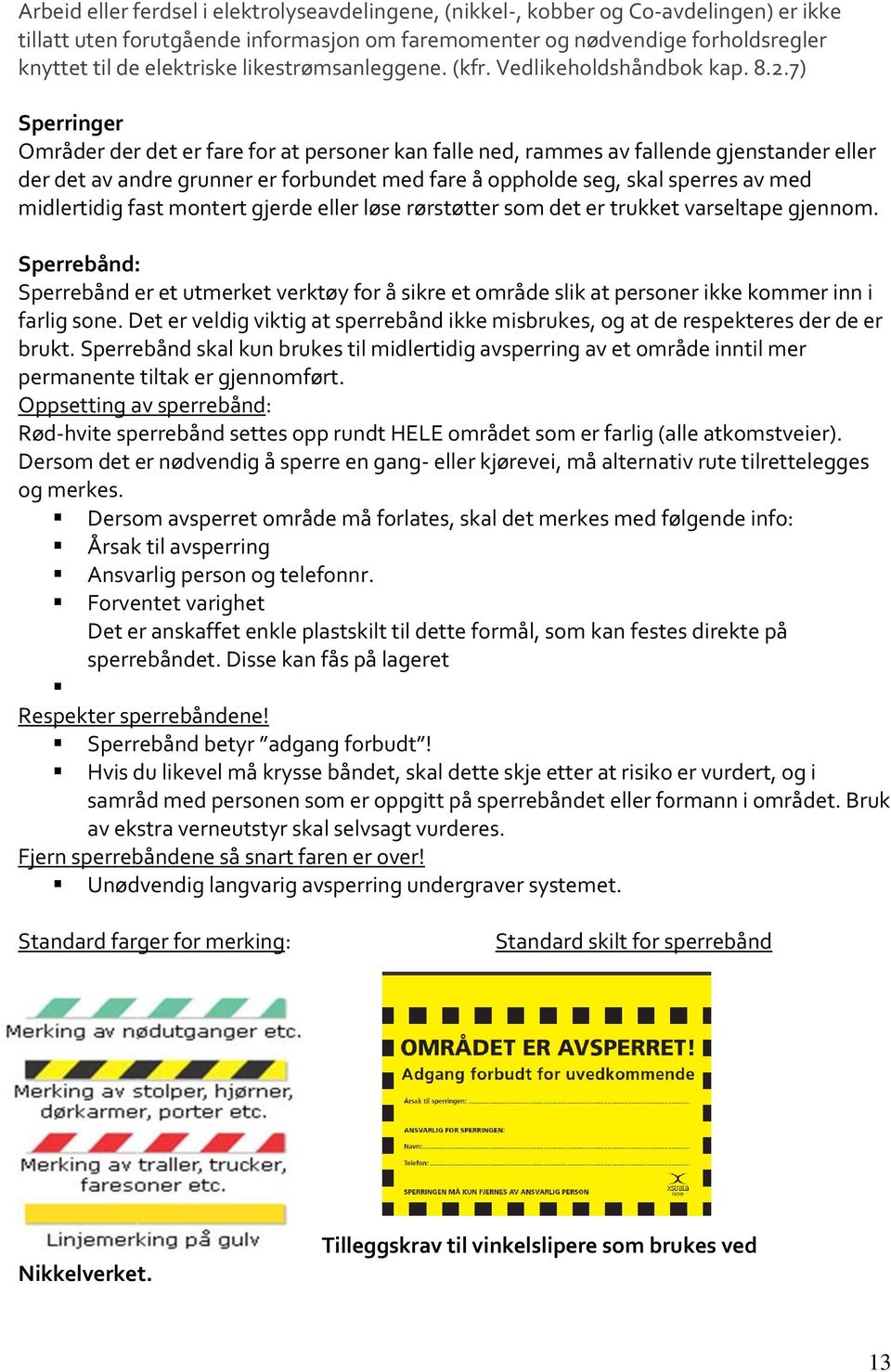 7) Sperringer Områder der det er fare for at personer kan falle ned, rammes av fallende gjenstander eller der det av andre grunner er forbundet med fare å oppholde seg, skal sperres av med