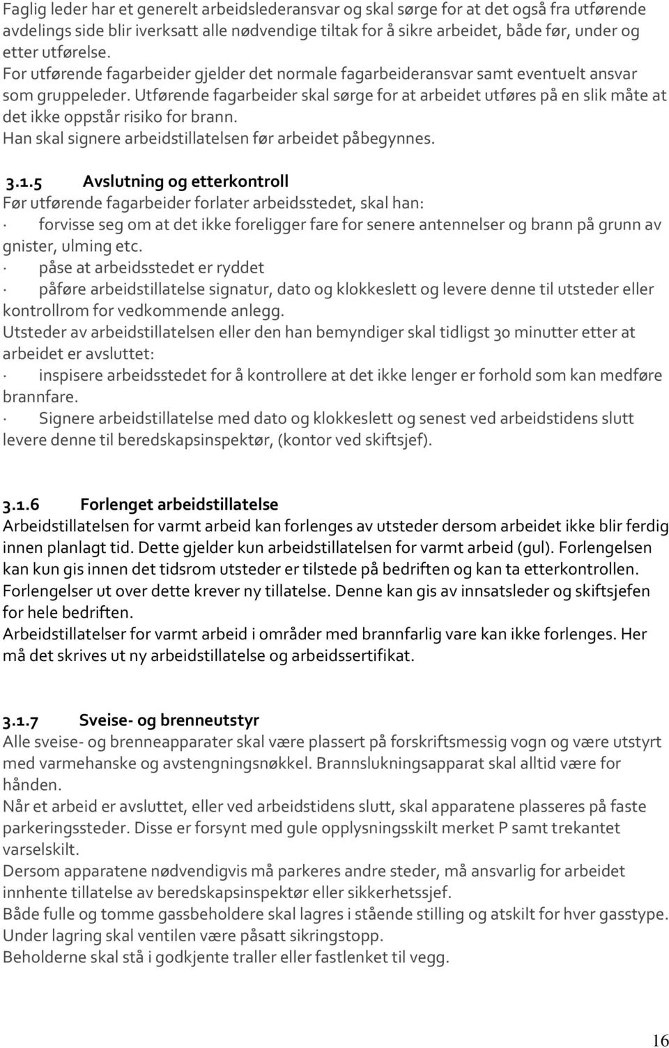 Utførende fagarbeider skal sørge for at arbeidet utføres på en slik måte at det ikke oppstår risiko for brann. Han skal signere arbeidstillatelsen før arbeidet påbegynnes. 3.1.