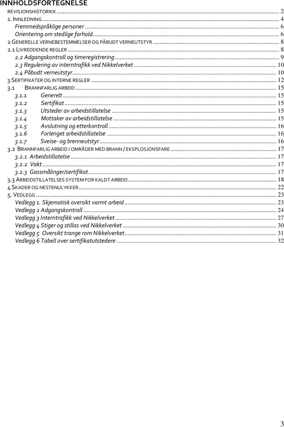 1 BRANNFARLIG ARBEID... 15 3.1.1 Generelt... 15 3.1.2 Sertifikat... 15 3.1.3 Utsteder av arbeidstillatelse... 15 3.1.4 Mottaker av arbeidstillatelse... 15 3.1.5 Avslutning og etterkontroll... 16 3.1.6 Forlenget arbeidstillatelse.