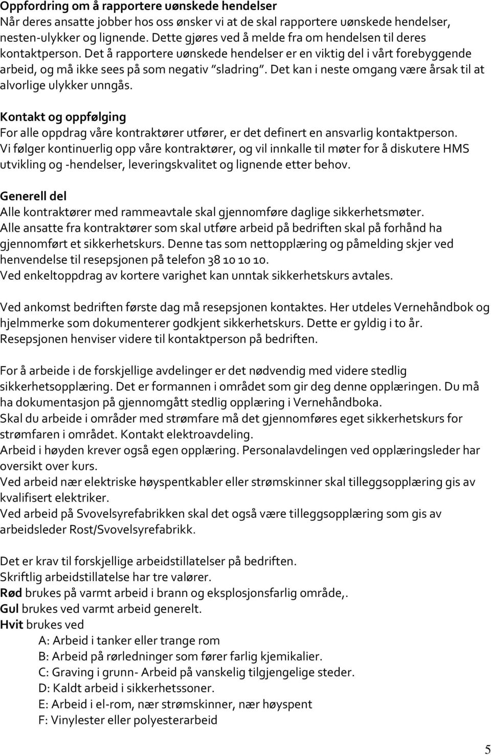 Det kan i neste omgang være årsak til at alvorlige ulykker unngås. Kontakt og oppfølging For alle oppdrag våre kontraktører utfører, er det definert en ansvarlig kontaktperson.