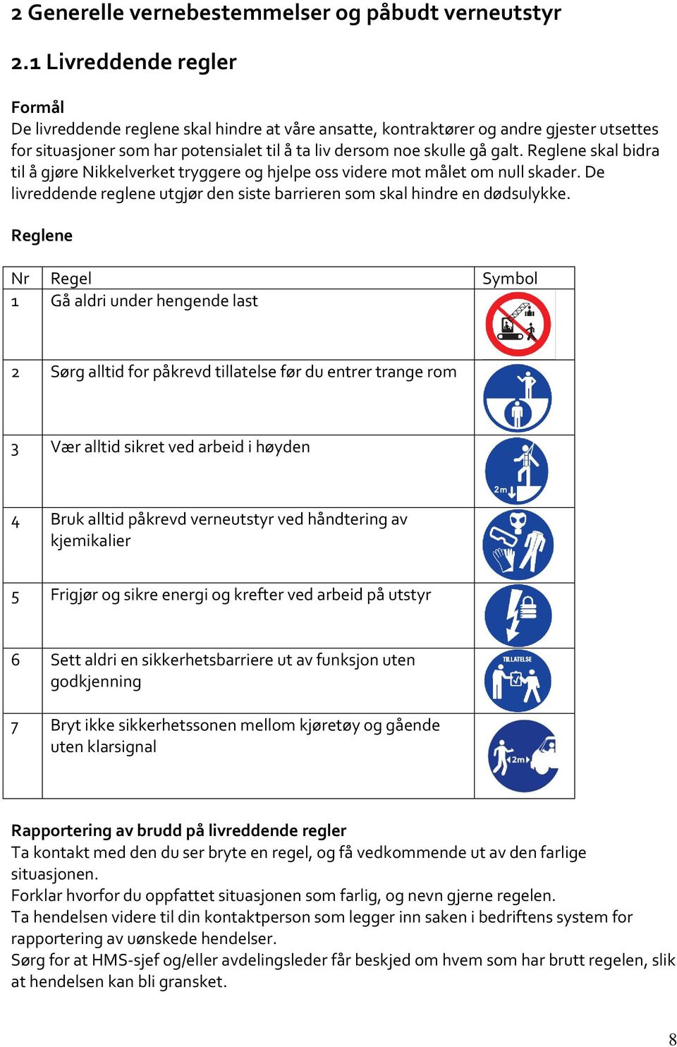 Reglene skal bidra til å gjøre Nikkelverket tryggere og hjelpe oss videre mot målet om null skader. De livreddende reglene utgjør den siste barrieren som skal hindre en dødsulykke.