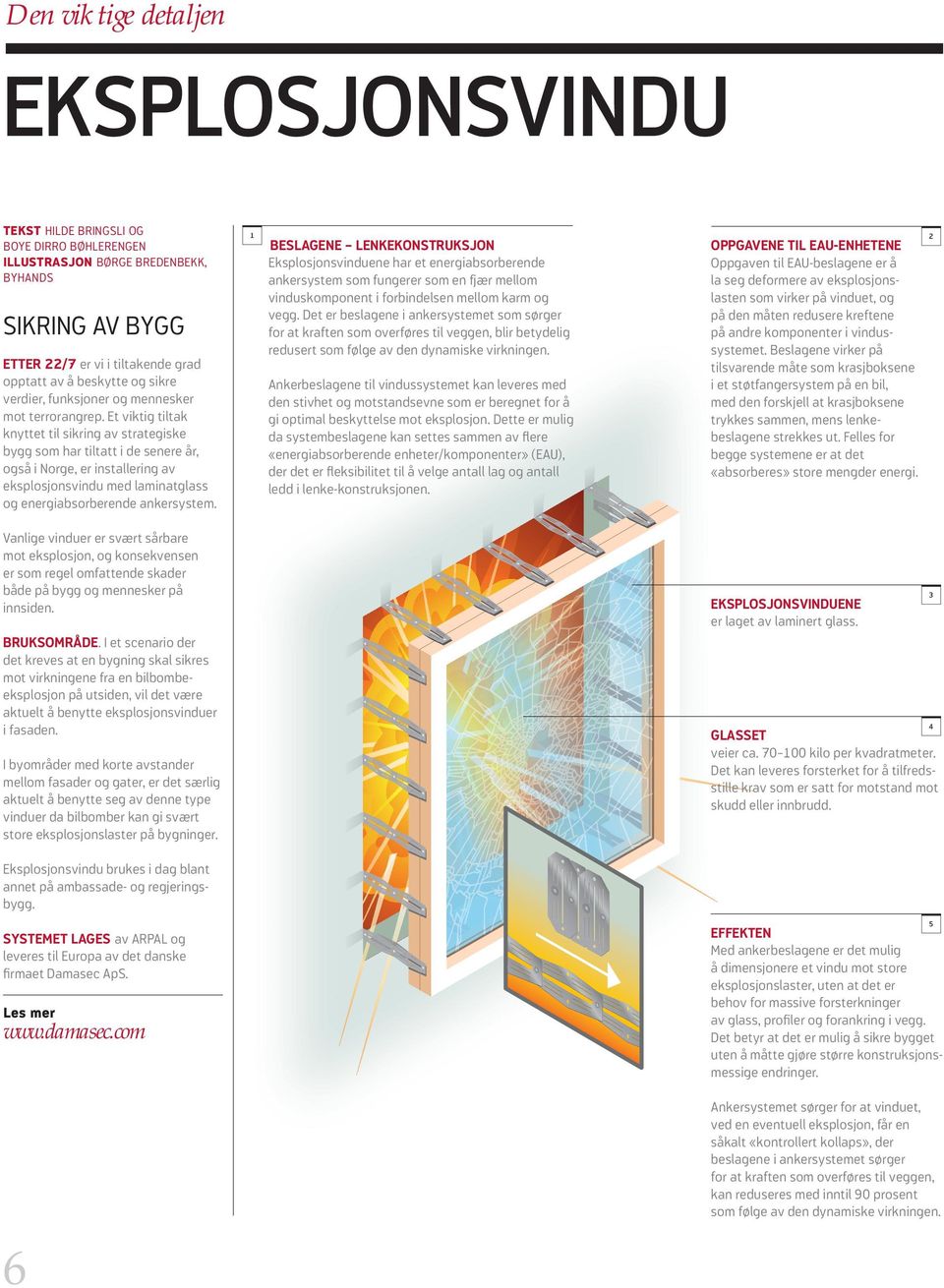 Et viktig tiltak knyttet til sikring av strategiske bygg som har tiltatt i de senere år, også i Norge, er installering av eksplosjonsvindu med laminatglass og energiabsorberende ankersystem.