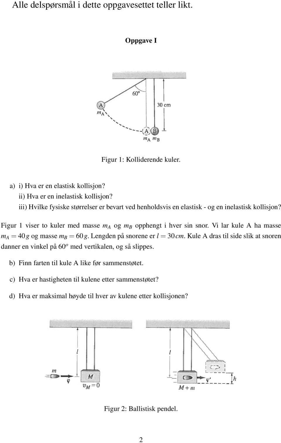 Vi lar kule A ha masse m A = 40g og masse m B = 60g. Lengden på snorene er l = 30cm. Kule A dras til side slik at snoren danner en vinkel på 60 o med vertikalen, og så slippes.