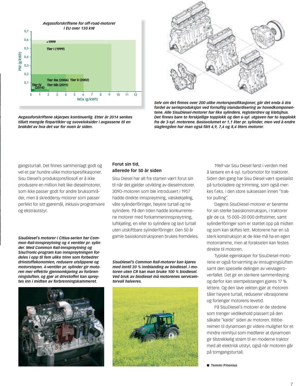 Selv om det finnes over 200 ulike motorspesifikasjoner, går det enda å dra fordel av serieproduksjon ved fornuftig standardisering av hovedkomponentene.