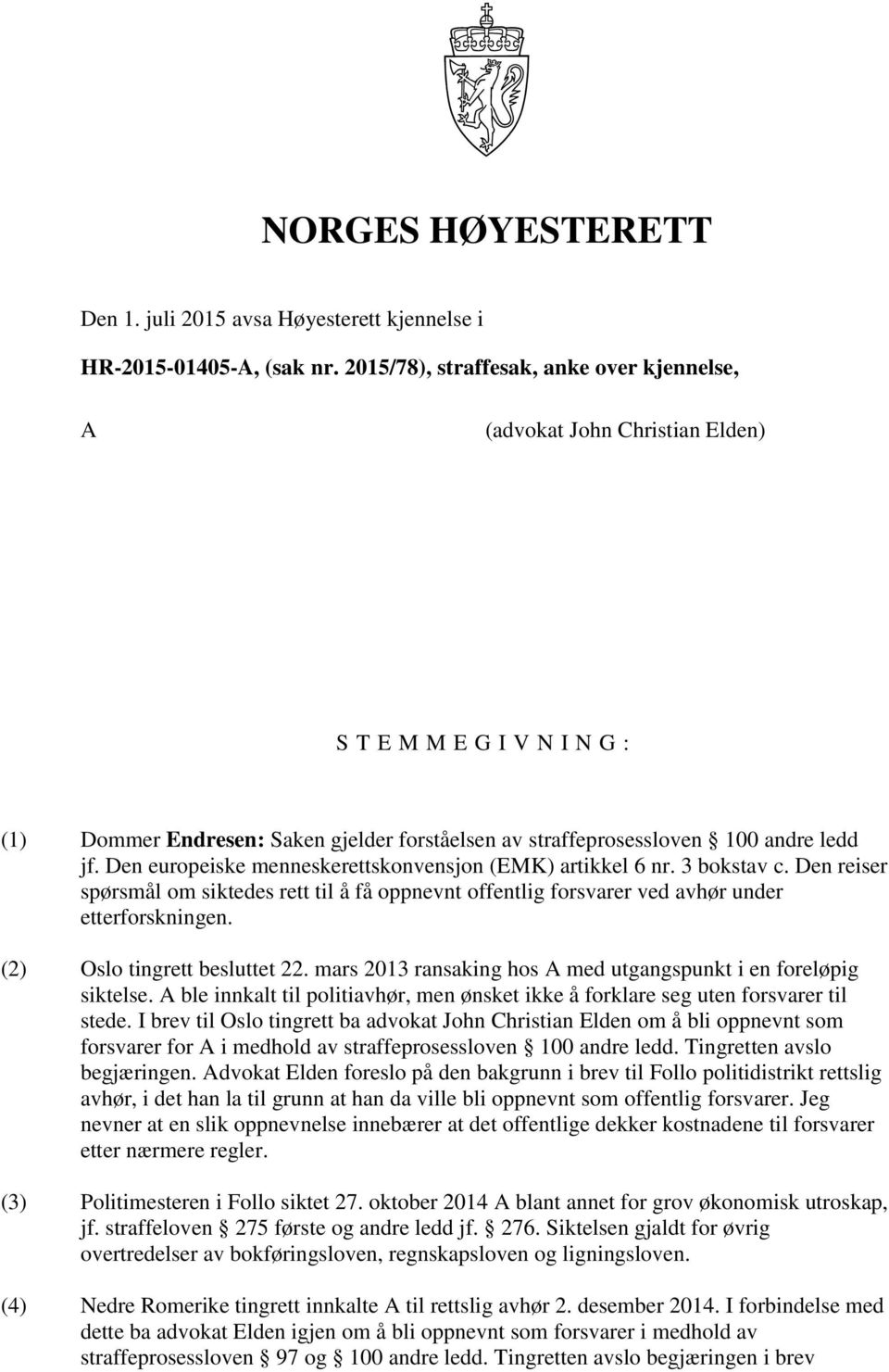 Den europeiske menneskerettskonvensjon (EMK) artikkel 6 nr. 3 bokstav c. Den reiser spørsmål om siktedes rett til å få oppnevnt offentlig forsvarer ved avhør under etterforskningen.