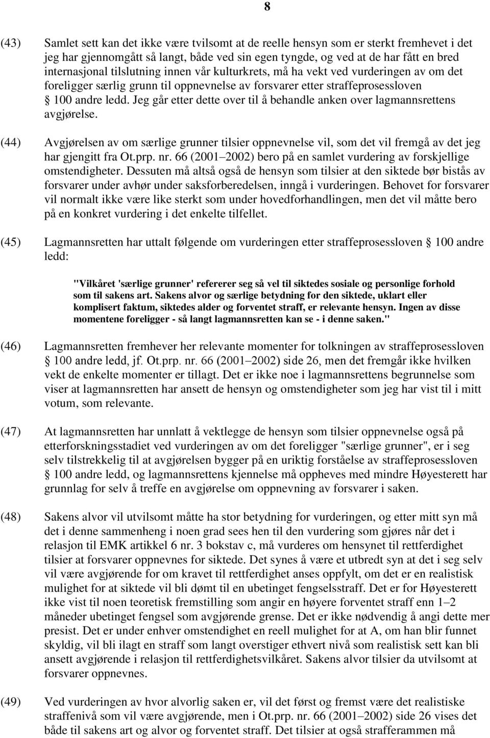 Jeg går etter dette over til å behandle anken over lagmannsrettens avgjørelse. (44) Avgjørelsen av om særlige grunner tilsier oppnevnelse vil, som det vil fremgå av det jeg har gjengitt fra Ot.prp.