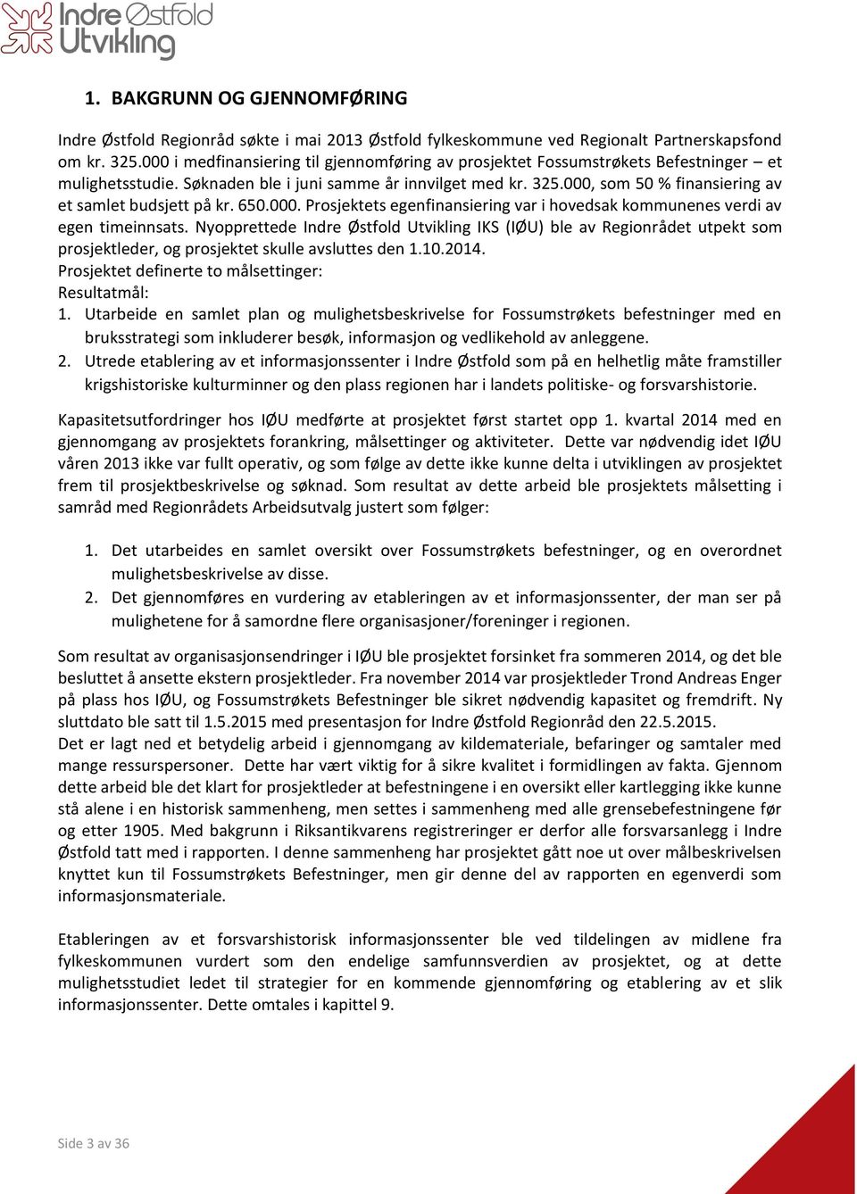 000, som 50 % finansiering av et samlet budsjett på kr. 650.000. Prosjektets egenfinansiering var i hovedsak kommunenes verdi av egen timeinnsats.