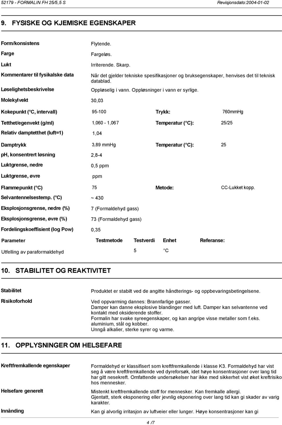 Molekylvekt 30,03 Kokepunkt ( C, intervall) Tetthet/egenvekt (g/ml) 95-100 Trykk: 760mmHg 1,060-1,067 Temperatur ( C): 25/25 Relativ damptetthet (luft=1) 1,04 Damptrykk 3,89 mmhg Temperatur ( C): 25