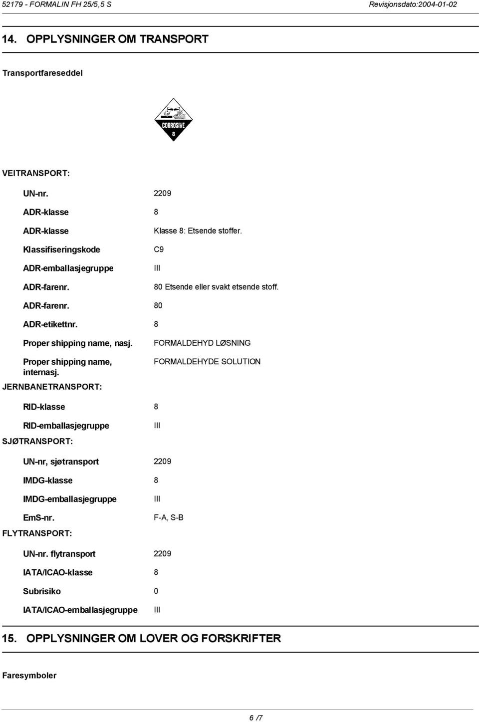 JERNBANETRANSPORT: FORMALDEHYD LØSNING FORMALDEHYDE SOLUTION RID-klasse 8 RID-emballasjegruppe SJØTRANSPORT: UN-nr, sjøtransport 2209 IMDG-klasse 8