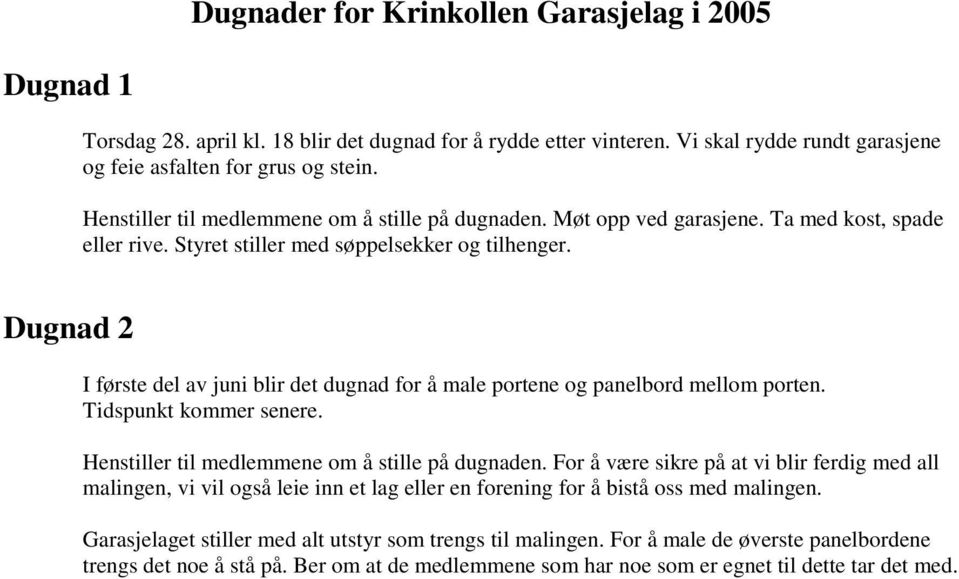 Dugnad 2 I første del av juni blir det dugnad for å male portene og panelbord mellom porten. Tidspunkt kommer senere. Henstiller til medlemmene om å stille på dugnaden.