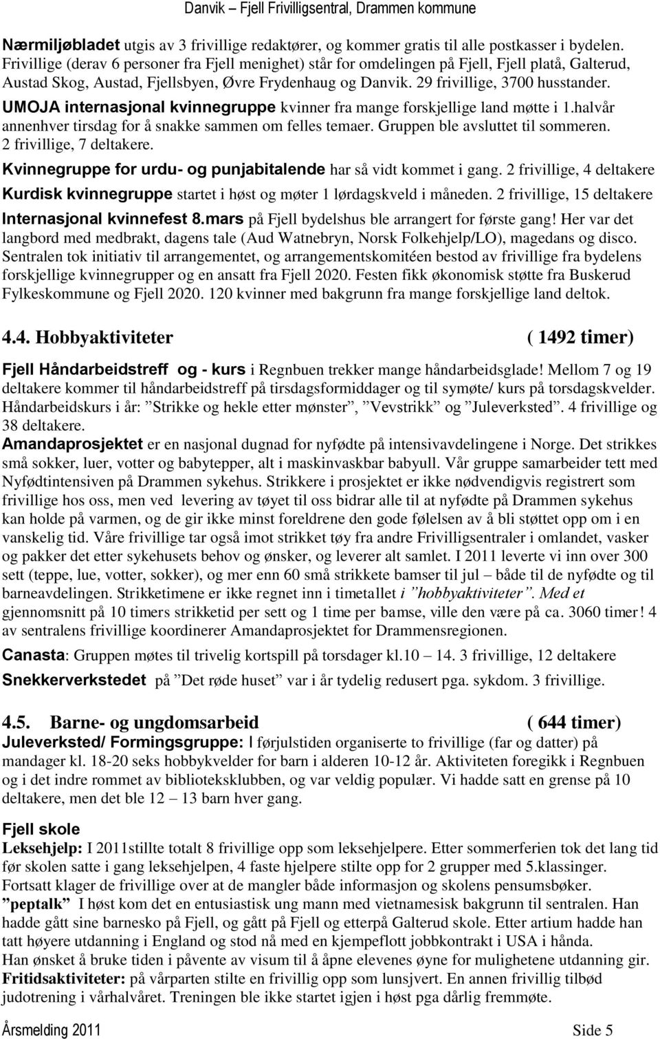 UMOJA internasjonal kvinnegruppe kvinner fra mange forskjellige land møtte i 1.halvår annenhver tirsdag for å snakke sammen om felles temaer. Gruppen ble avsluttet til sommeren.