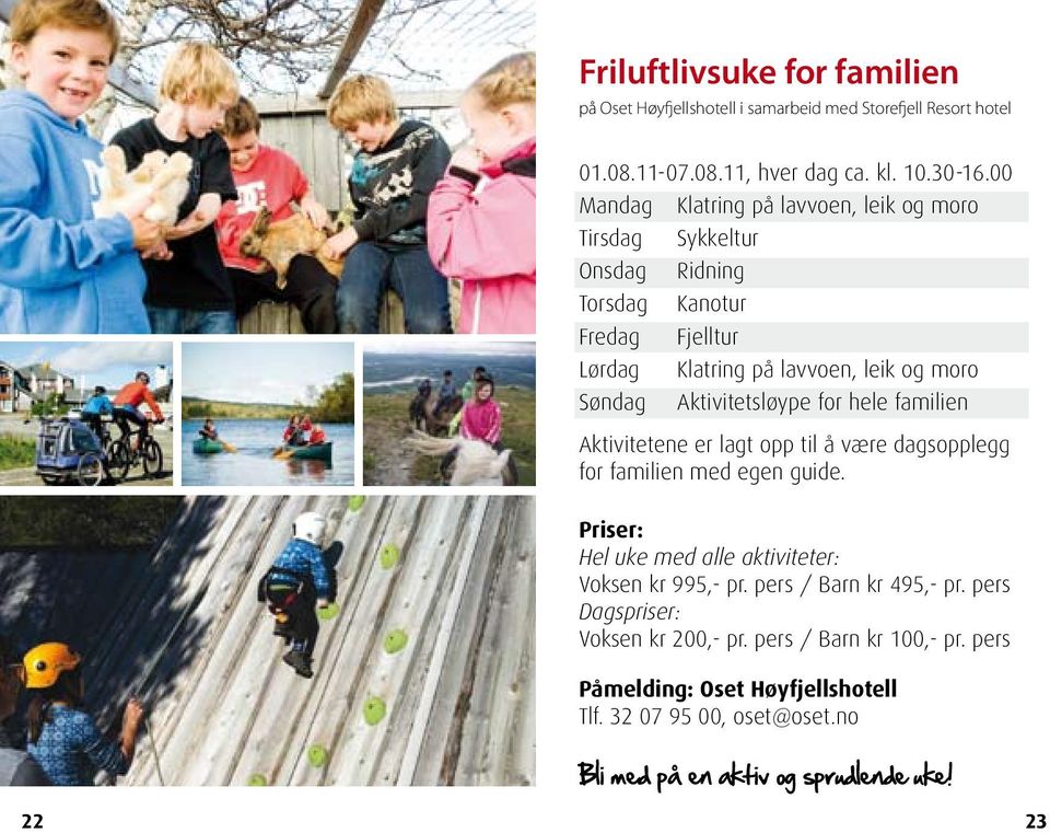 Aktivitetsløype for hele familien Aktivitetene er lagt opp til å være dagsopplegg for familien med egen guide.