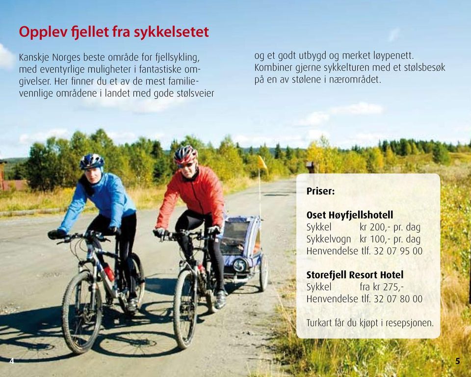 Kombiner gjerne sykkelturen med et stølsbesøk på en av stølene i nærområdet. Priser: Oset Høyfjellshotell Sykkel kr 200,- pr.