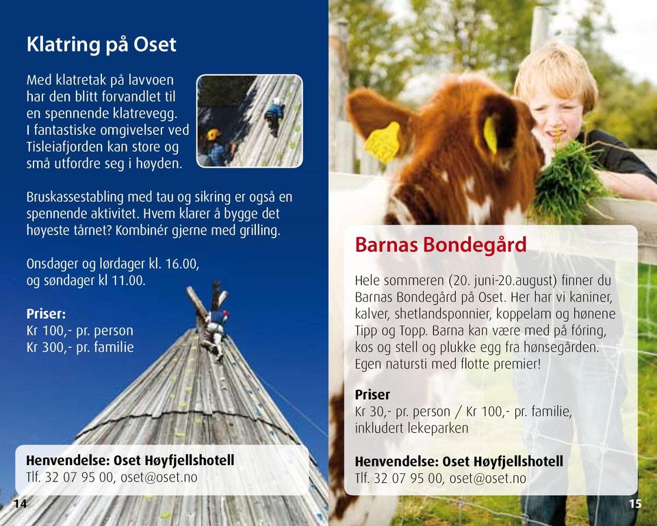 person Kr 300,- pr. familie Barnas Bondegård Hele sommeren (20. juni-20.august) finner du Barnas Bondegård på Oset. Her har vi kaniner, kalver, shetlandsponnier, koppelam og hønene Tipp og Topp.