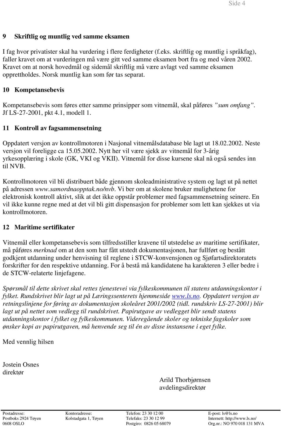 10 Kompetansebevis Kompetansebevis som føres etter samme prinsipper som vitnemål, skal påføres sum omfang. Jf LS-27-2001, pkt 4.1, modell 1.