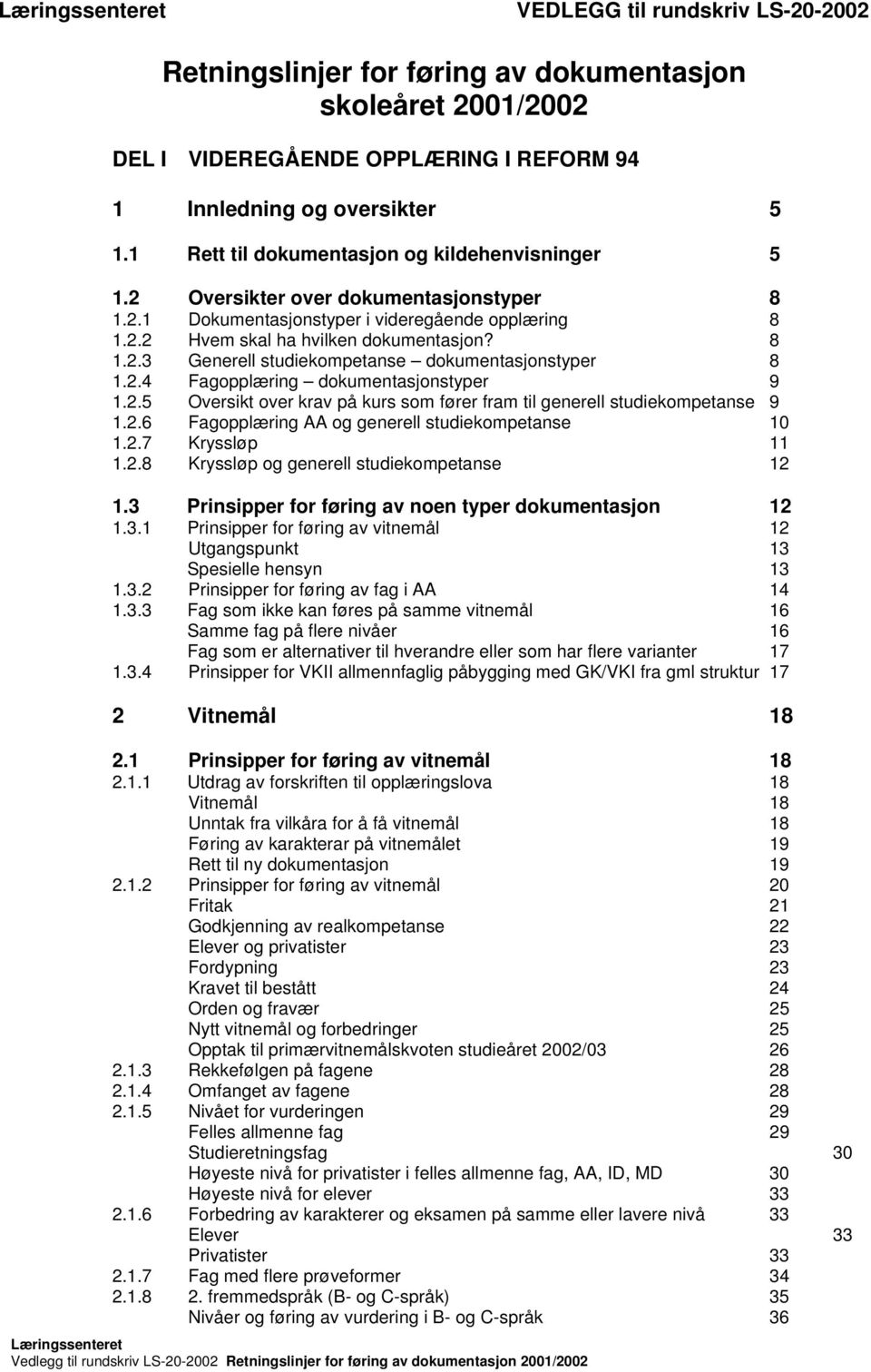 2.4 Fagopplæring dokumentasjonstyper 9 1.2.5 Oversikt over krav på kurs som fører fram til generell studiekompetanse 9 1.2.6 Fagopplæring AA og generell studiekompetanse 10 1.2.7 Kryssløp 11 1.2.8 Kryssløp og generell studiekompetanse 12 1.