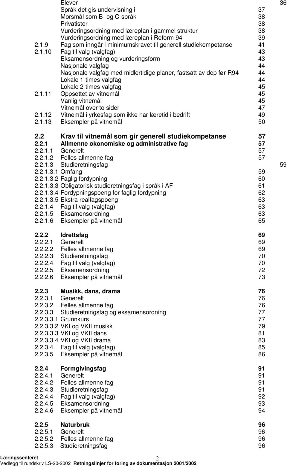 2.1.10 Fag til valg (valgfag) 43 Eksamensordning og vurderingsform 43 Nasjonale valgfag 44 Nasjonale valgfag med midlertidige planer, fastsatt av dep før R94 44 Lokale 1-times valgfag 44 Lokale
