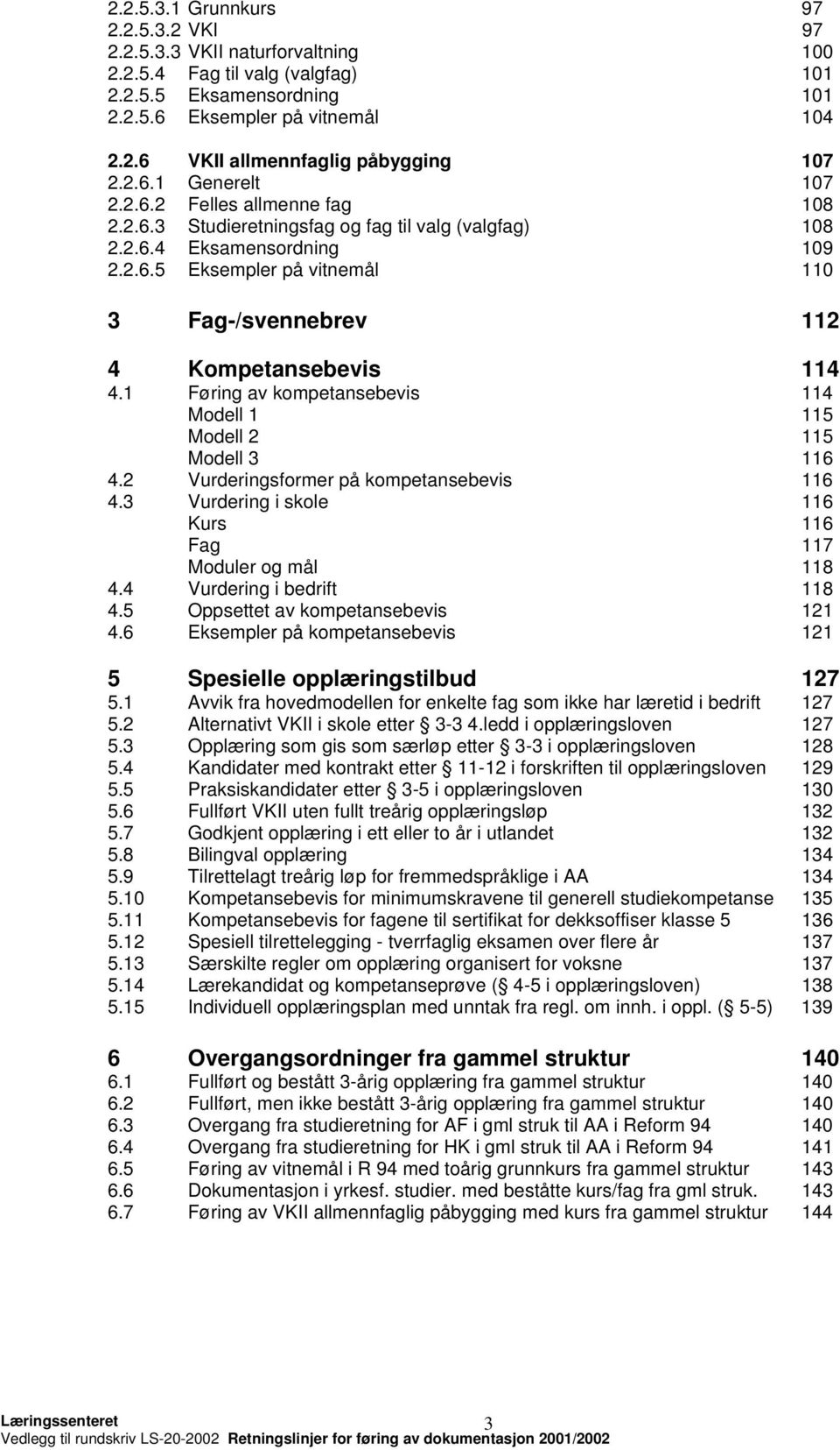 1 Føring av kompetansebevis 114 Modell 1 115 Modell 2 115 Modell 3 116 4.2 Vurderingsformer på kompetansebevis 116 4.3 Vurdering i skole 116 Kurs 116 Fag 117 Moduler og mål 118 4.