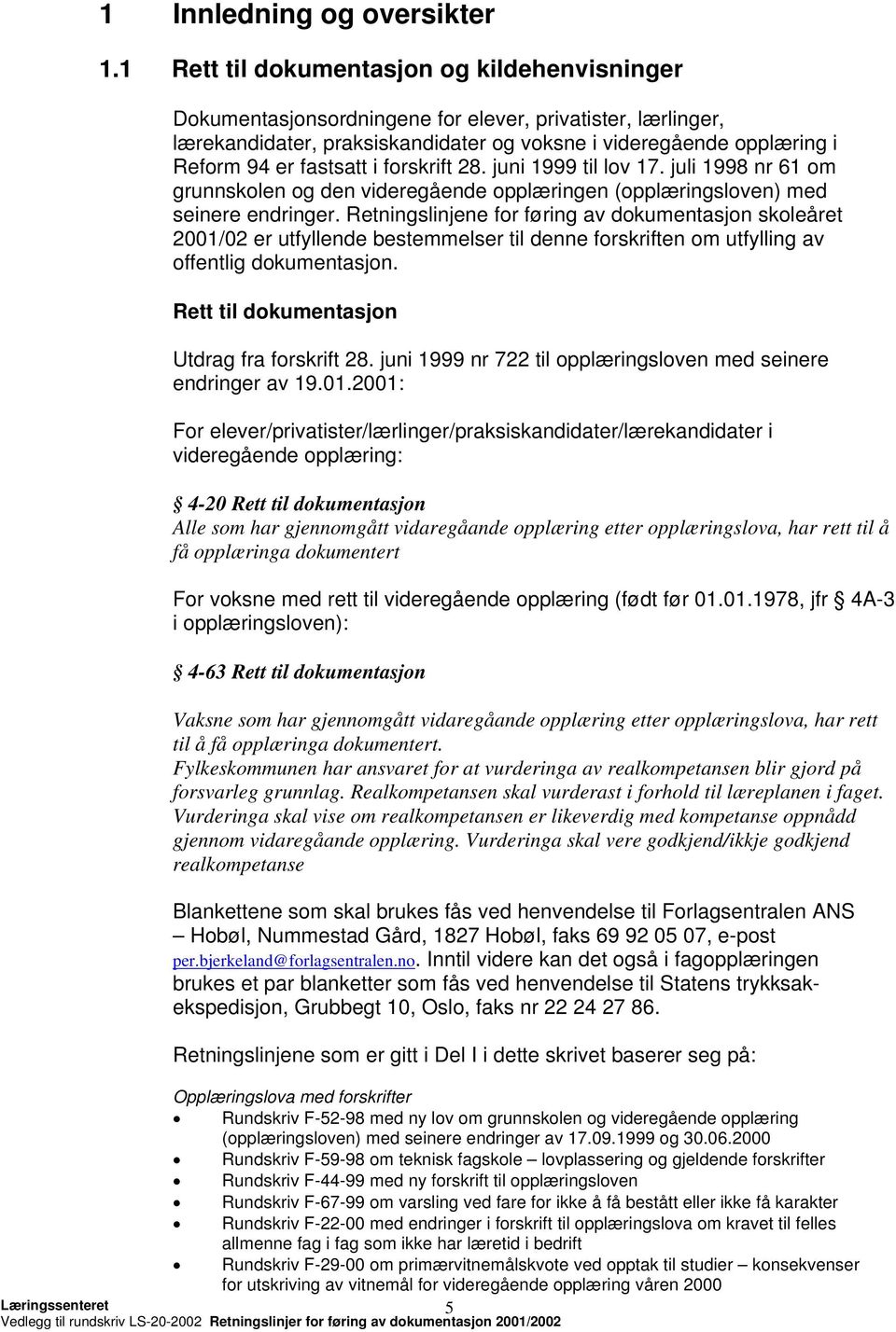 i forskrift 28. juni 1999 til lov 17. juli 1998 nr 61 om grunnskolen og den videregående opplæringen (opplæringsloven) med seinere endringer.