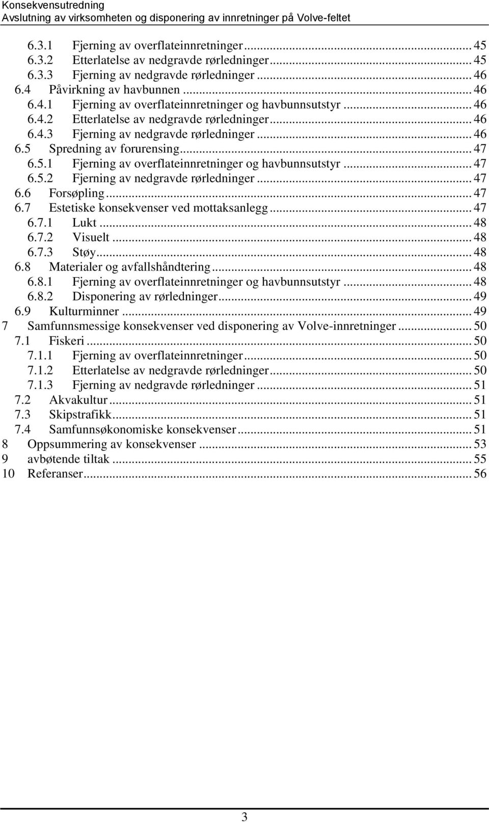 .. 47 6.5.2 Fjerning av nedgravde rørledninger... 47 6.6 Forsøpling... 47 6.7 Estetiske konsekvenser ved mottaksanlegg... 47 6.7.1 Lukt... 48 6.7.2 Visuelt... 48 6.7.3 Støy... 48 6.8 Materialer og avfallshåndtering.