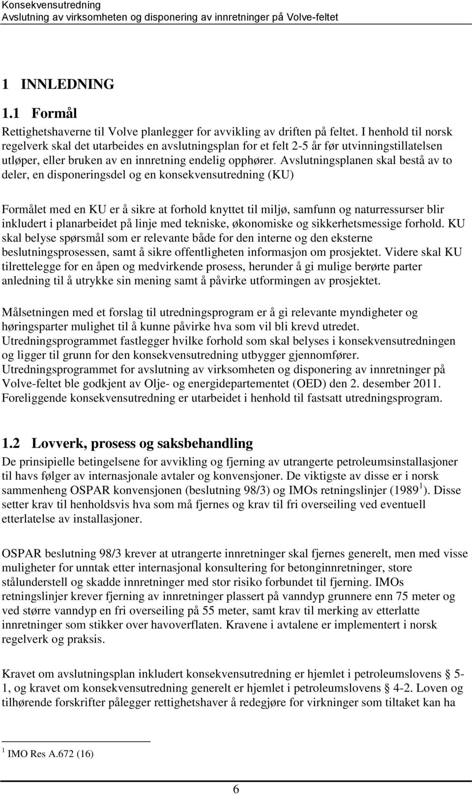 Avslutningsplanen skal bestå av to deler, en disponeringsdel og en konsekvensutredning (KU) Formålet med en KU er å sikre at forhold knyttet til miljø, samfunn og naturressurser blir inkludert i