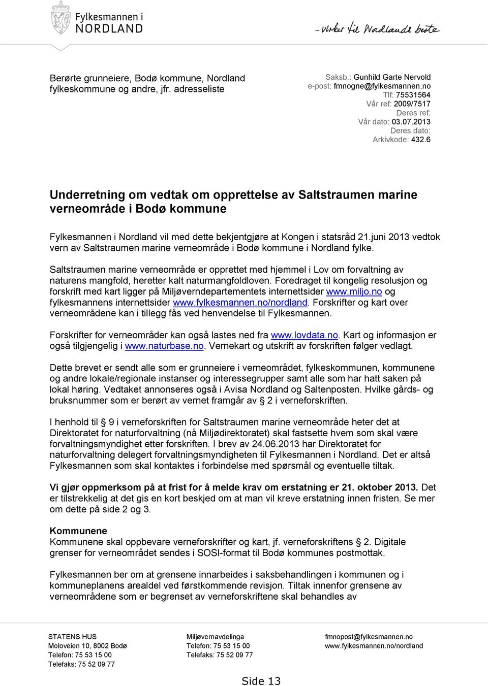 6 Underretning om vedtak om opprettelse av Saltstraumen marine verneområde i Bodø kommune Fylkesmannen i Nordland vil med dette bekjentgjøre at Kongen i statsråd 21.