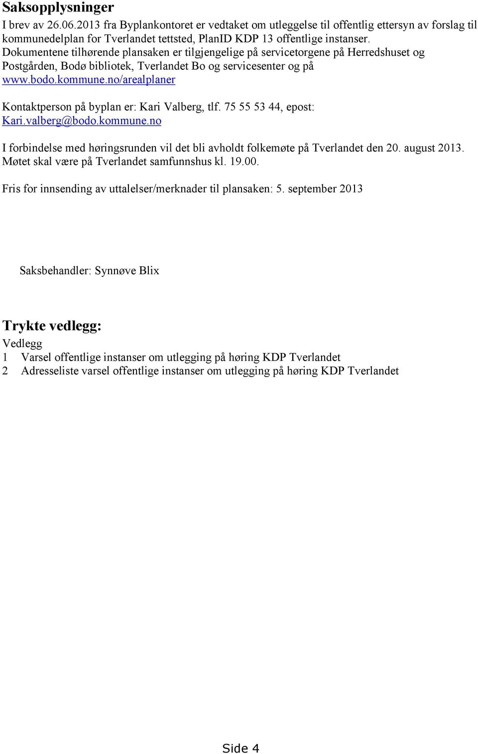 no/arealplaner Kontaktperson på byplan er: Kari Valberg, tlf. 75 55 53 44, epost: Kari.valberg@bodo.kommune.no I forbindelse med høringsrunden vil det bli avholdt folkemøte på Tverlandet den 20.